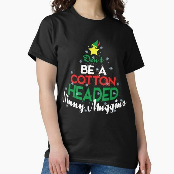 Don't Be A Cotton Headed Ninny Muggins Funny Christmas Holiday Quote G10562 Unisex T-Shirt, Up to Size 5XL