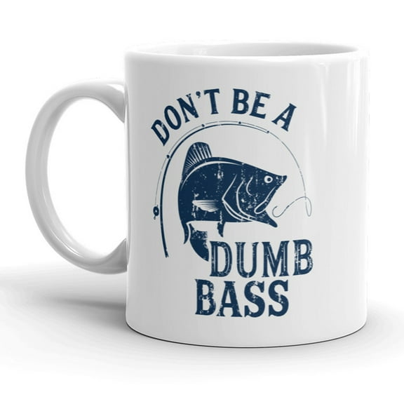 Don’t Be A Dumb Bass Mug Funny Fishing Coffee Cup - 11oz