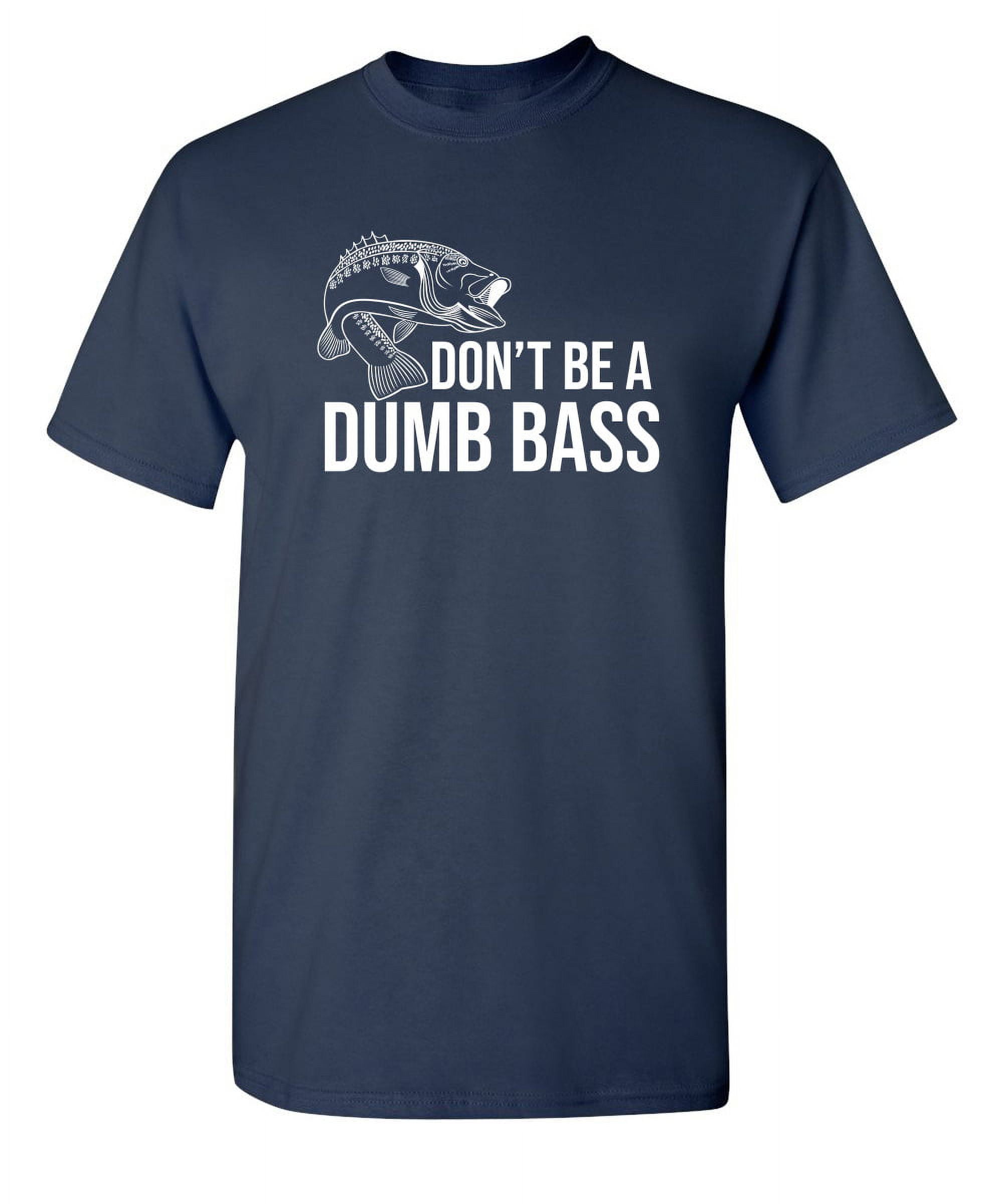 Don't Be A Dumb Bass Sarcastic Humor Graphic Novelty Funny Tall T Shirt 
