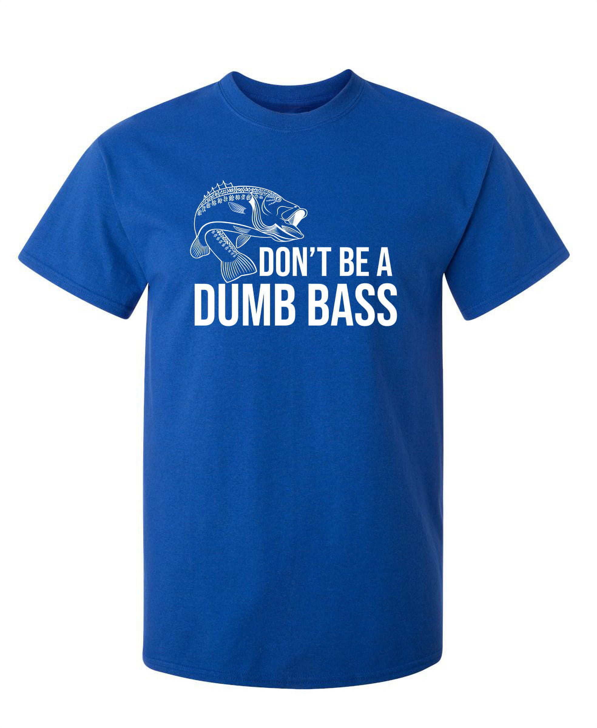 Don't Be A Dumb Bass Sarcastic Humor Graphic Novelty Funny Tall T