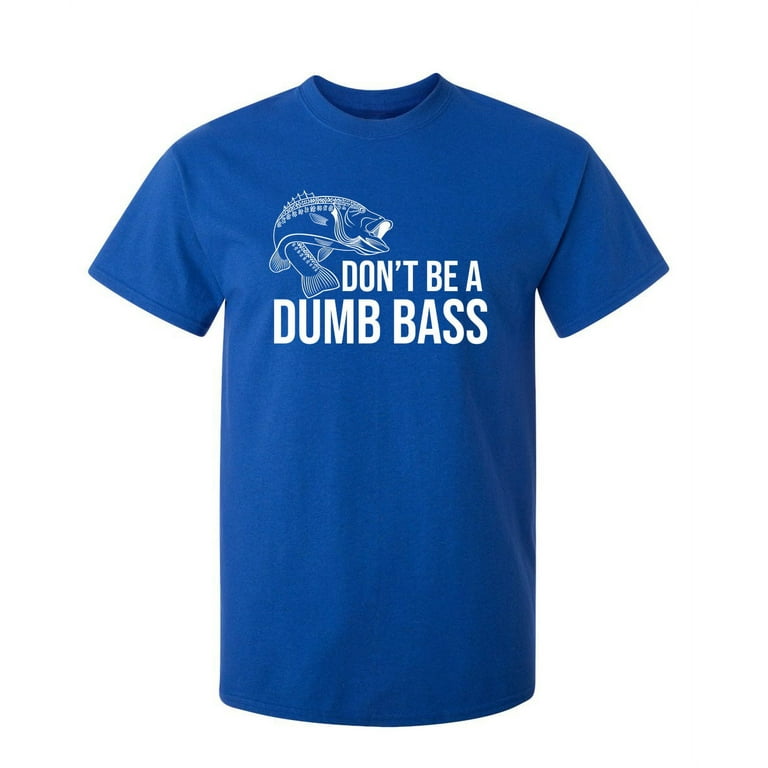 Don't Be A Dumb Bass Sarcastic Humor Graphic Novelty Funny Youth T Shirt 