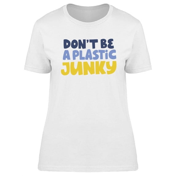Don't Be A Plastic Junky T-Shirt Women -Image by Shutterstock, Female Large