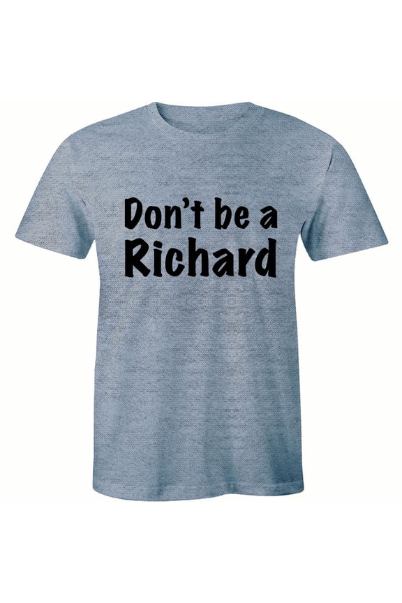 Don't Be A Richard Funny Rude Sarcastic College Humor Me's T-Shirt