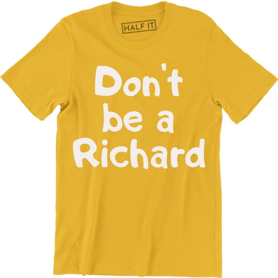 Don't Be A Richard Funny Rude Sarcastic College Humor Men's T-Shirt