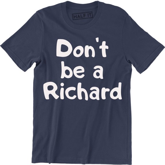 Don't Be A Richard Funny Rude Sarcastic College Humor Men's T-Shirt