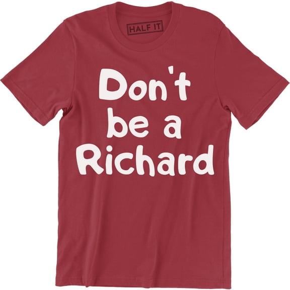 Don't Be A Richard Funny Rude Sarcastic College Humor Men's T-Shirt