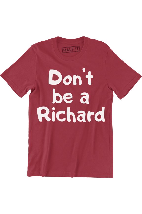 Don't Be A Richard Funny Rude Sarcastic College Humor Men's T-Shirt