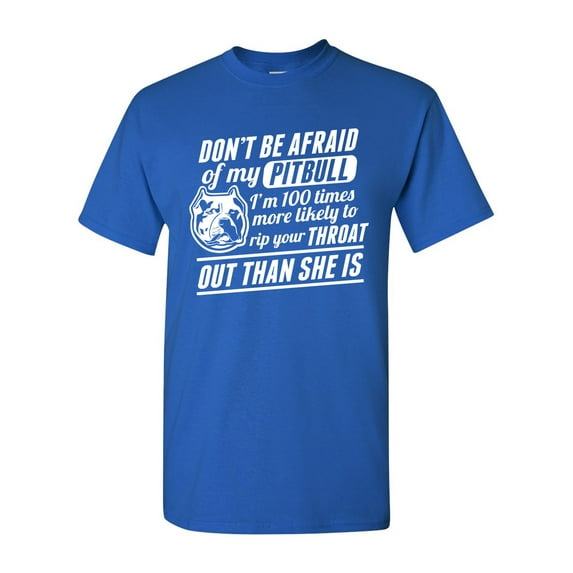 Don't Be Afraid Of My Pitbull I'm 100 Times Rip Your Throat DT Adult T-Shirt Tee