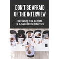 thumbnail image 1 of Don't Be Afraid Of The Interview: Revealing The Secrets To A Successful Interview: Sharpen The Communication Gaps In The Interview (Paperback), 1 of 1