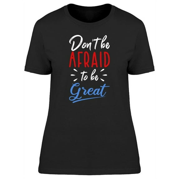 Don't Be Afraid To Be Great Font T-Shirt Women -Image by Shutterstock, Female Medium