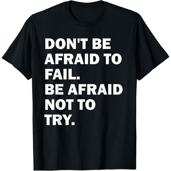 Don't Be Afraid To Fail Be Afraid Not To Try Quote T-Shirt