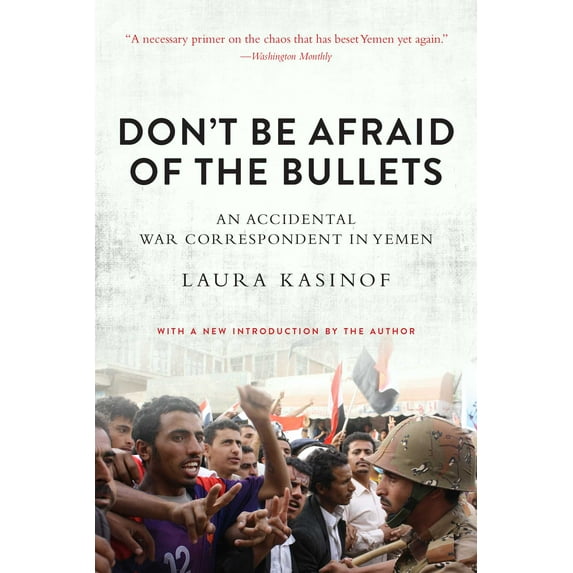 Don't Be Afraid of the Bullets : An Accidental War Correspondent in Yemen (Paperback)