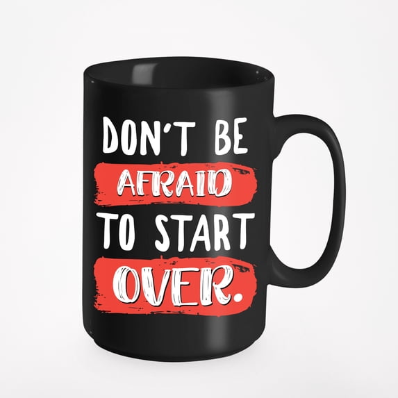 Don't Be Afraid to Start Over Quote, Black 15oz Ceramic Mug