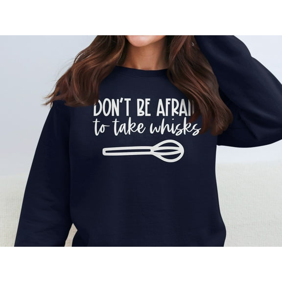 Don't Be Afraid to Take Whisks Sweatshirt (Navy, XL)