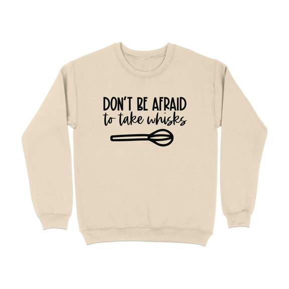 Don't Be Afraid to Take Whisks Sweatshirt (Sand, S)