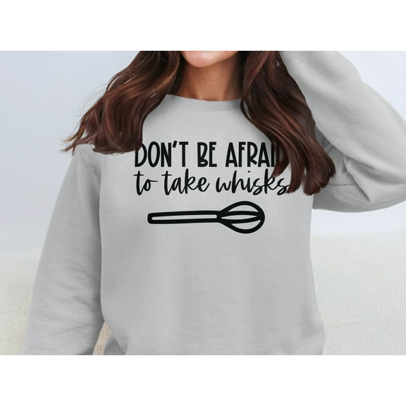 Don't Be Afraid to Take Whisks Sweatshirt (SportGrey, M)
