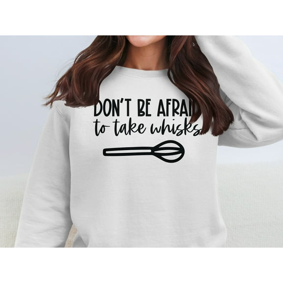 Don't Be Afraid to Take Whisks Sweatshirt (White, S)