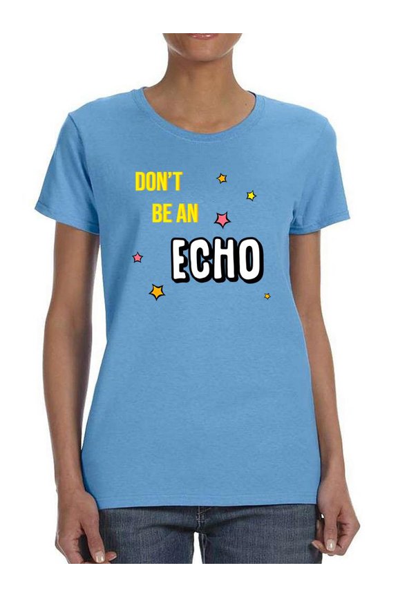 Don't Be An Echo Fashion Slogan T-Shirt Women -Image by Shutterstock, Female Large