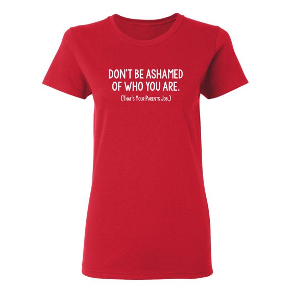 Don't Be Ashamed Of Who You Are Sarcastic Novelty Gift Idea Adult Humor Funny Women's Casual Tees