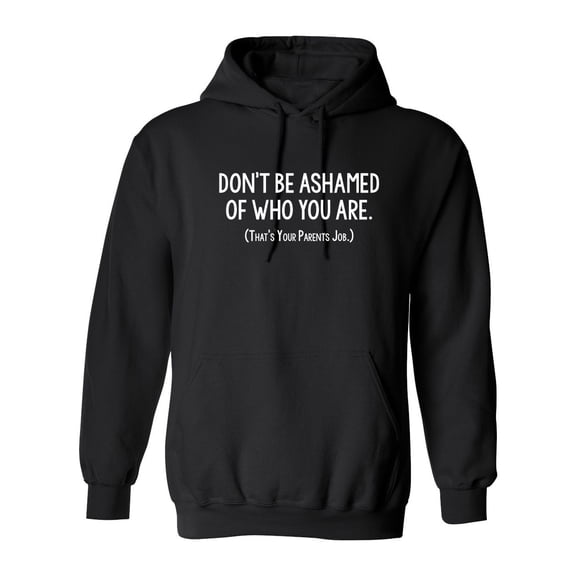 Don't Be Ashamed Of Who You Are That's Your Parents Job Sarcastic Novelty Gift Idea Adult Humor Funny Men's Hoodies