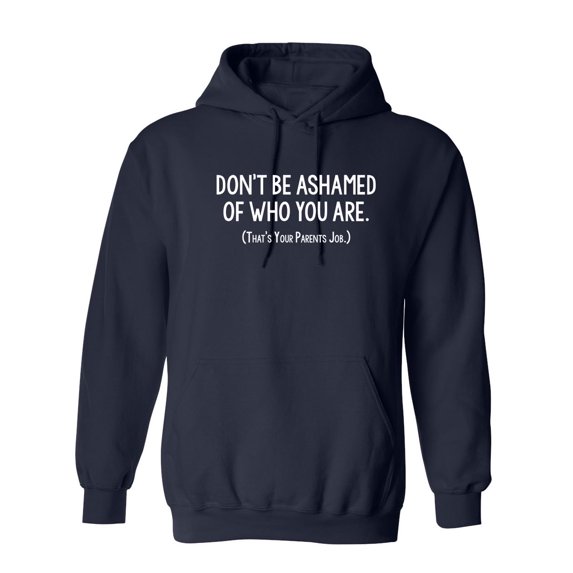 Don't Be Ashamed Of Who You Are That's Your Parents Job Sarcastic Novelty Gift Idea Adult Humor Funny Men's Hoodies