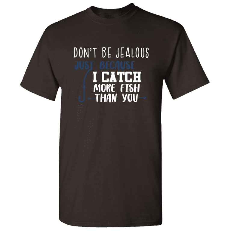 Dont Be Jealous Just Because I Catch More Fish Than You Tee Dont Be Jealous Just Because I Catch More Fish Than You Tee