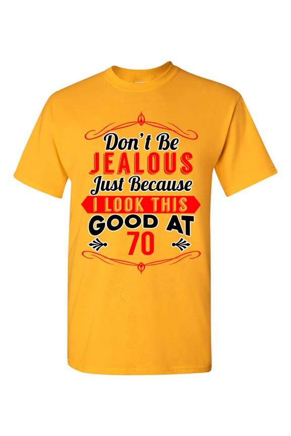 Don't Be Jealous Just Because I Look This Good At 70 Funny DT Adult T-Shirt Tee