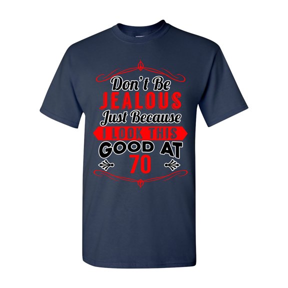 Don't Be Jealous Just Because I Look This Good At 70 Funny DT Adult T-Shirt Tee
