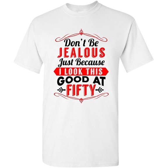 Don't Be Jealous Just Because I Look This Good At Fifty DT Adult T-Shirt Tee