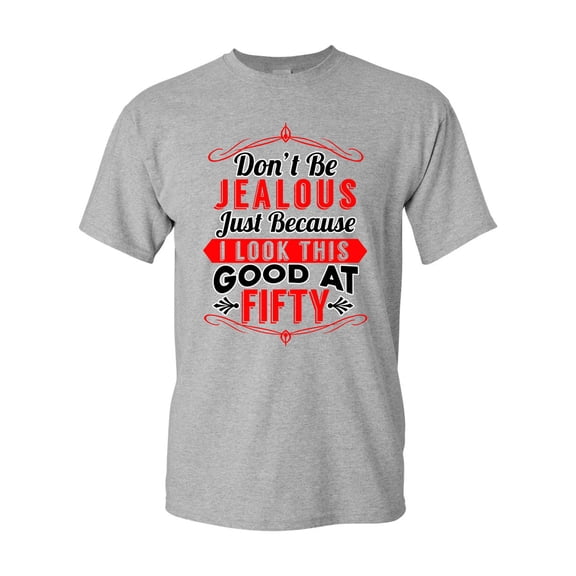 Don't Be Jealous Just Because I Look This Good At Fifty DT Adult T-Shirt Tee