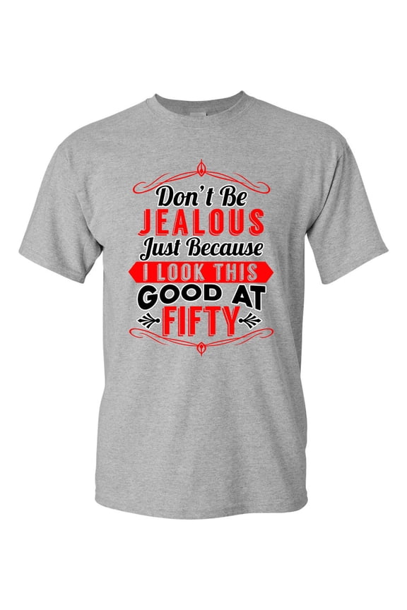 Don't Be Jealous Just Because I Look This Good At Fifty DT Adult T-Shirt Tee