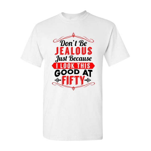 Don't Be Jealous Just Because I Look This Good At Fifty DT Adult T-Shirt Tee