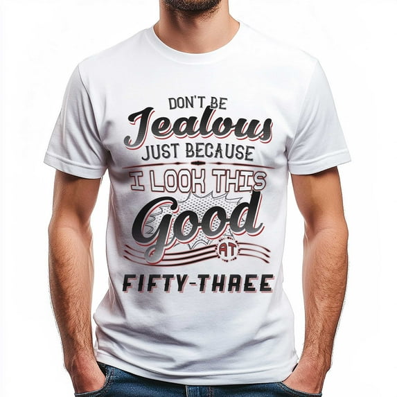Don't Be Jealous Tee - Funny Fifty-Three Birthday T-Shirt for Men - 53rd Birthday Gift for Men