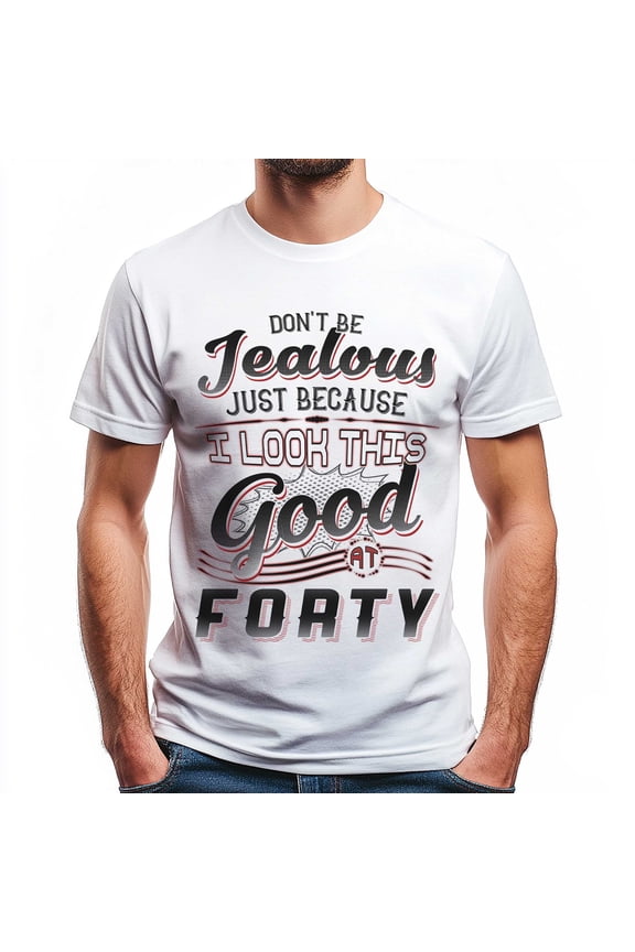 Don't Be Jealous Tee - Funny Forty Birthday T-Shirt for Men - 40th Birthday Gift for Men