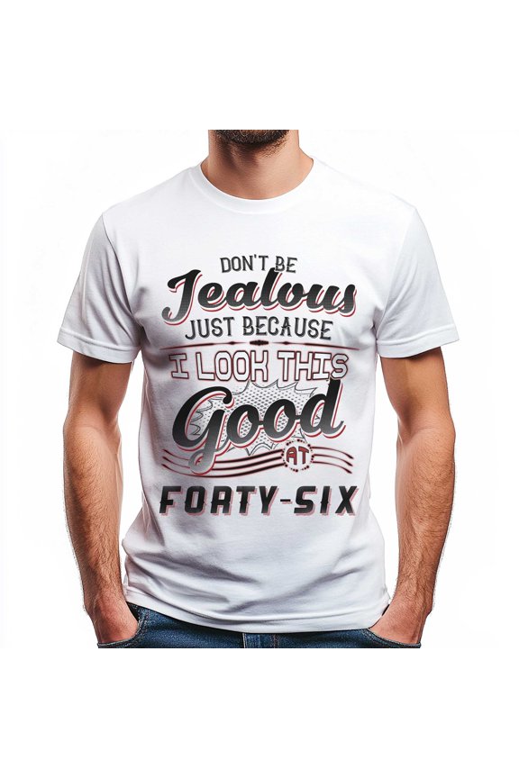 Don't Be Jealous Tee - Funny Forty-Six Birthday T-Shirt for Men - 46th Birthday Gift for Men
