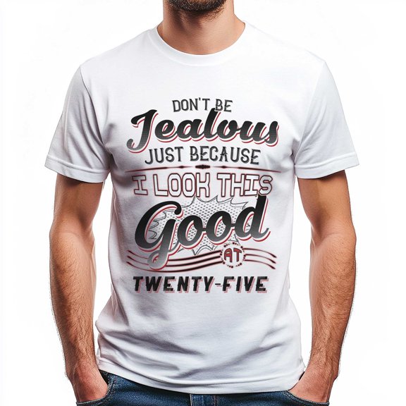 Don't Be Jealous Tee - Funny Twenty-Five Birthday T-Shirt for Men - 25th Birthday Gift for Men