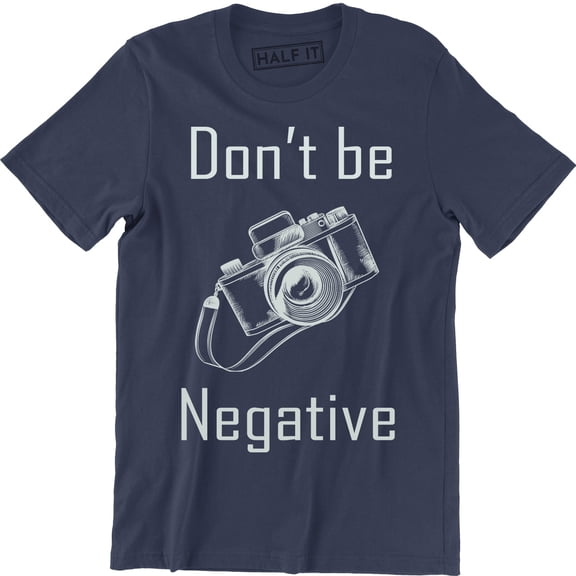 Don't Be Negative Funny Slogan Photographer Men's T-Shirt