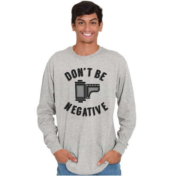 Don’t Be Negative Photographer Pun Long Sleeve TShirt Men Women Brisco Brands X