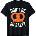 thumbnail image 1 of Don't Be So Salty Soft Pretzel Funny Food Pun T-Shirt, 1 of 4