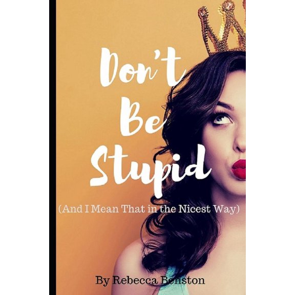 Don't Be Stupid (And I Mean That in the Nicest Way) (Paperback)