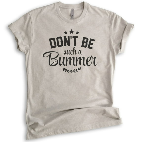 Don't Be Such A Bummer Shirt, Unisex Women's Men's Shirt, Positivity Inspire Motivation Enthusiasm Shirt, Light Silk Gray, X-Large