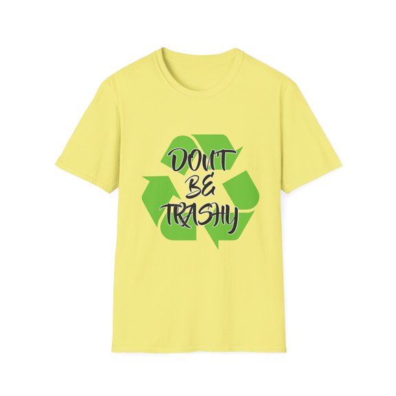 Don't Be Trashy Earth Day | Earth Day | Save The Earth Save The Planet | Nature | Recycle Unisex Softstyle T-Shirt