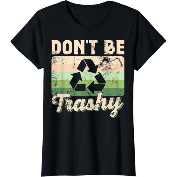 Don't Be Trashy Environment Recycling Earth Day Ladies' Crewneck T-Shirt