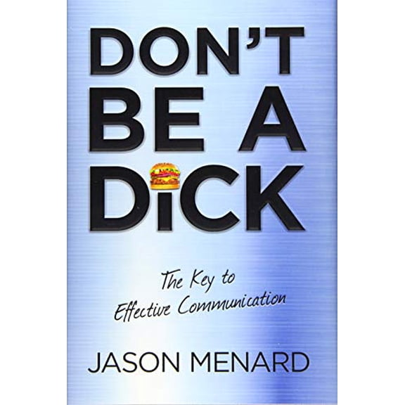 Don't Be a Dick: The Key to Effective Communication (Hardcover) by Jason Menard