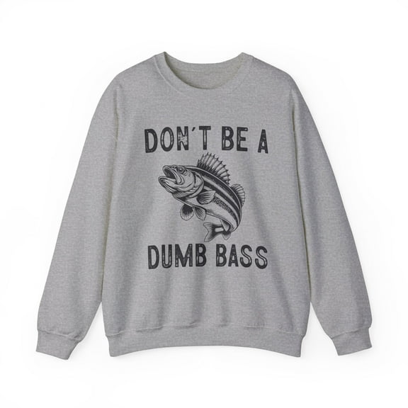 Don't Be a Dumb Bass Funny Fishing Sweatshirt Fish Shirt for Men Women