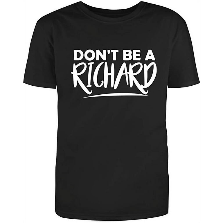 Don't Be A Richard Funny Humor T-Shirt Don't Be A Richard Funny Humor T-Shirt