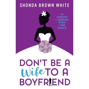 Don't Be A Wife To A Boyfriend: 10 Lessons I Learned When I Was Single, (Paperback)