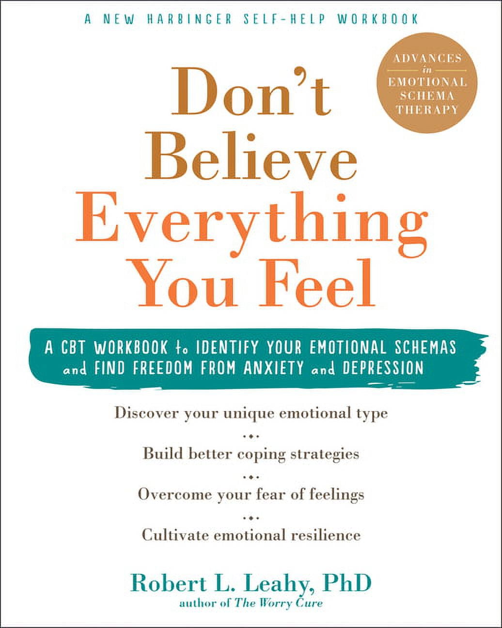 ROBERT L LEAHY Don't Believe Everything You Feel : A CBT Workbook to Identify Your Emotional Schemas and Find Freedom from Anxiety and Depression (Paperback)