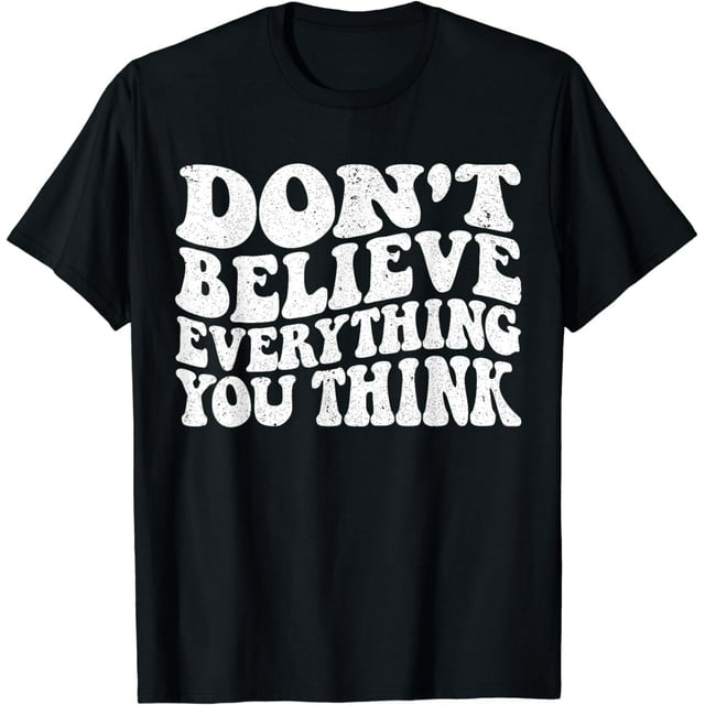 Don't Believe Everything You Think | Quote Positive Faith T-Shirt ...