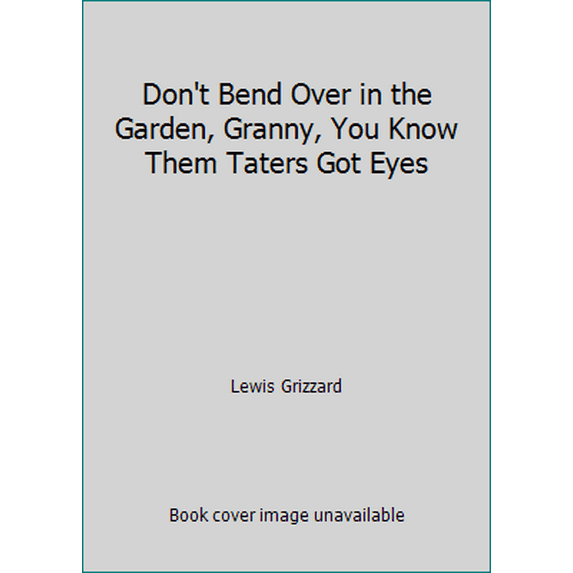 Pre-Owned Don't Bend Over in the Garden, Granny, You Know Them Taters Got Eyes (Hardcover) 0394571819 9780394571812